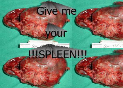 Give me your spleen