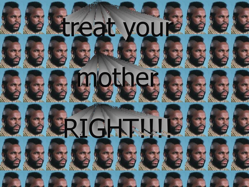 treatyourmotherright