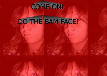 Do the BAM-Face!