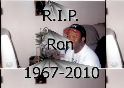 R.I.P. Ron 1967-2010