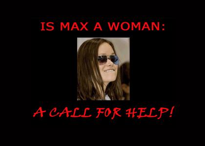 Is Max A Woman: Wanted: Somebody to Help!