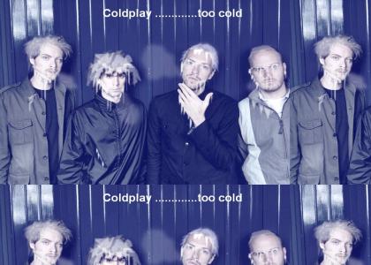 Coldplay .........too cold