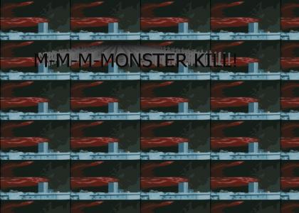 M-M-M-MONSTER KILL!