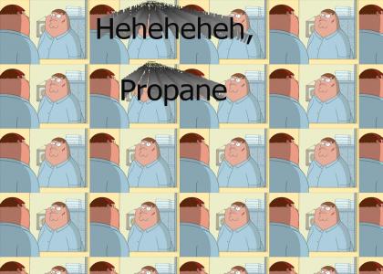Hehehe, propane