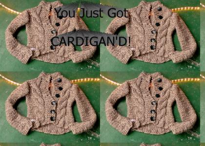 You just got Cardigan'd!