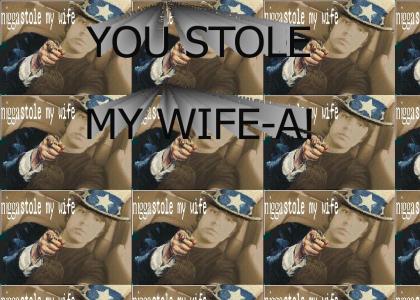 you stole my wife-a!