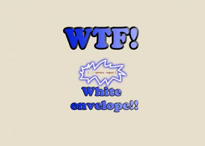 WTF! WHITE ENVELOPE!!!!