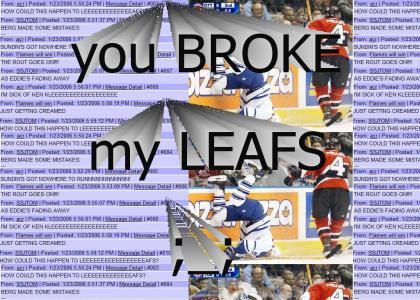 you BROKE my LEAFS