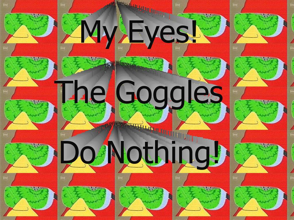 myeyesthegogglesdonothing