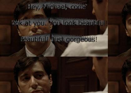 "Hey, Michael, come're, let me look at you. You look beautiful! Beautiful! Just gorgeous!"