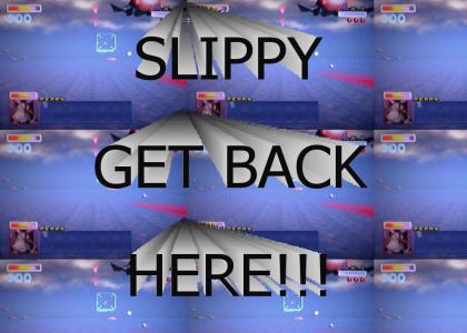 SLIPPY GET BACK HERE!!!