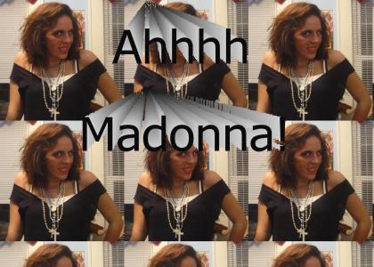Ahhhhhh Madonna!