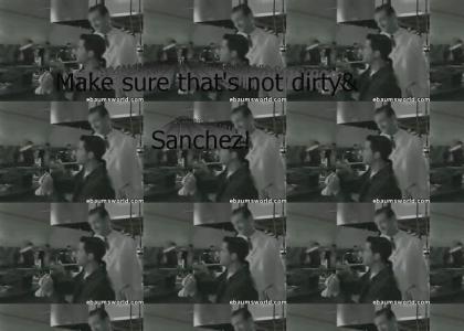 Make sure that's not dirty, Sanchez!
