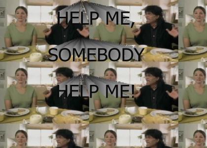 Help me, somebody help me!