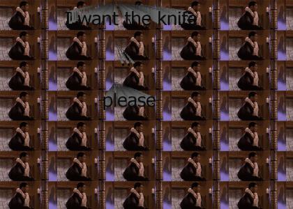 I want the knife...please