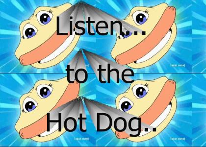 Listen...to the Hot Dog...