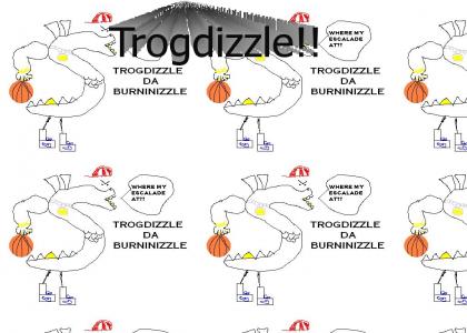 Trogdizzle da Burnanizzle