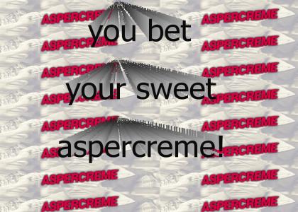 you bet your ASSpercreme(sound fixed, sort of)