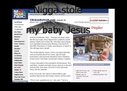 Nigga stole my baby Jesus