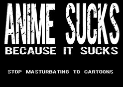 Anime sucks because it sucks.