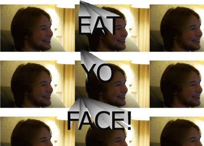 EAT YO FACE!