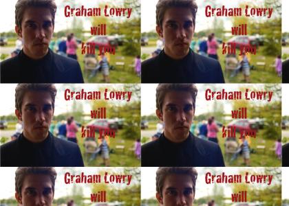 Graham Lowry will kill you