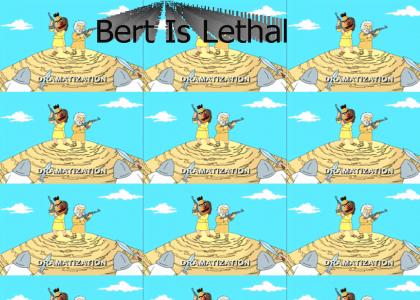 Bert Is Lethal