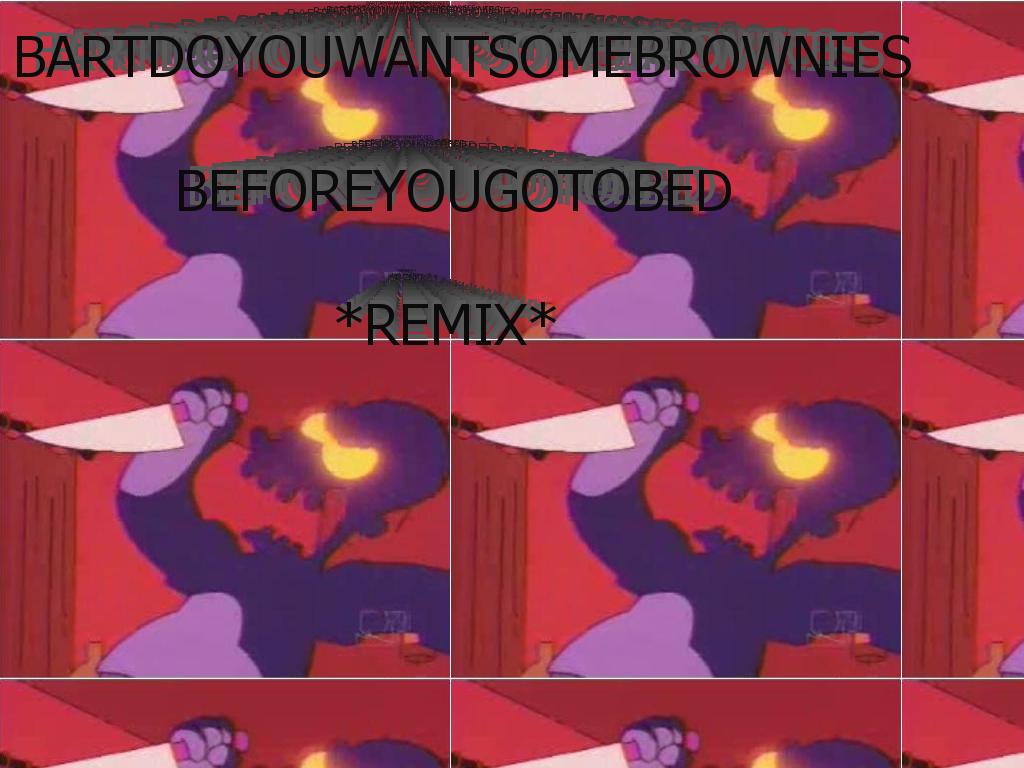 BARTDOYOUWANTSOMEBROWNIESBEFOREYOUGOTOBEDREMIX