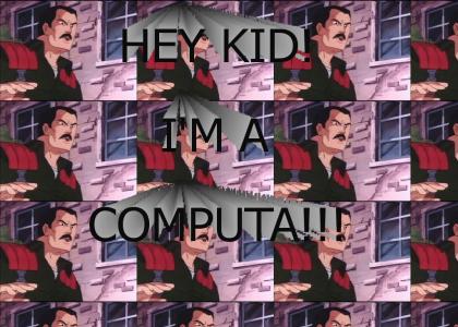 Hey kid I'm a Computa
