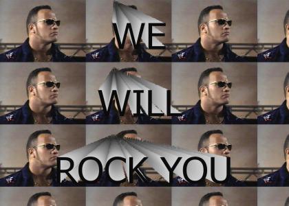 We will rock you.