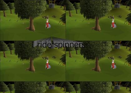 I ride Spinners on Runescape