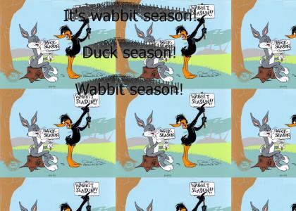 Its Wabbit season! No duck season! Fire! (*sound*)