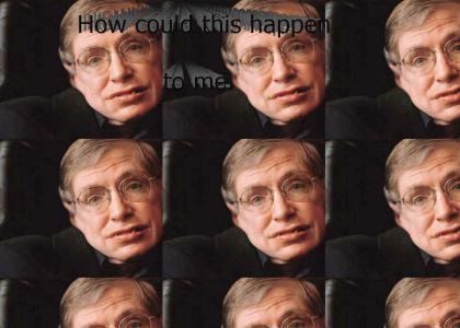 How could this happen to Steven Hawking?