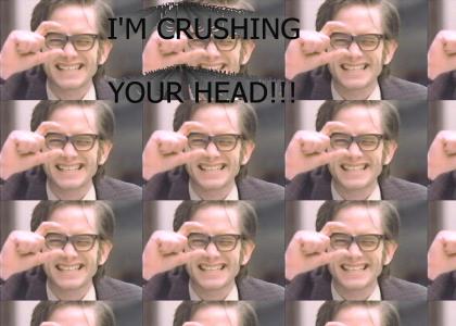 I'M CRUSHING YOUR HEAD!!