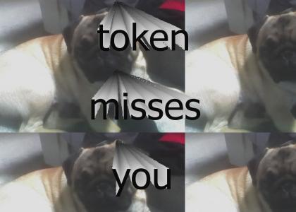 Token misses you