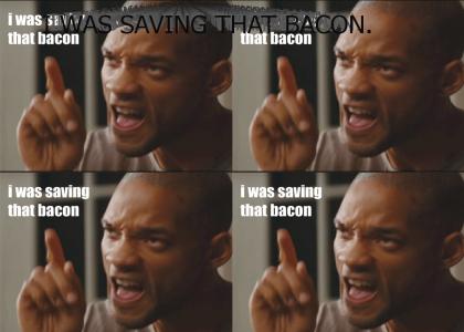 I was saving that bacon... I was saving it.