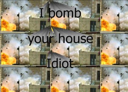 I bomb your house