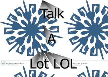 Talk A LOT!