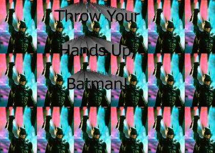 Throw your hands up Batman!