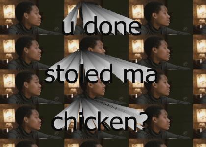 U STOLED MA CHICKEN?