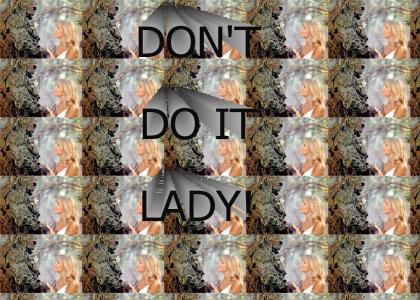 Don't do it lady!