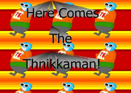 Here Comes the Thnikkaman!