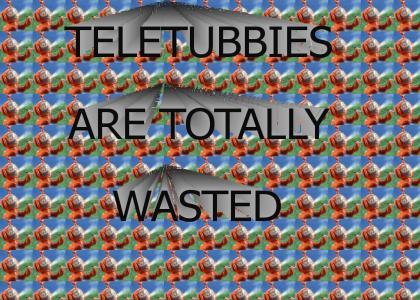 TELETUBBIES ARE TOTALLY WASTED