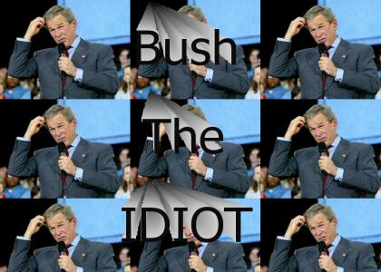 bush the idiot