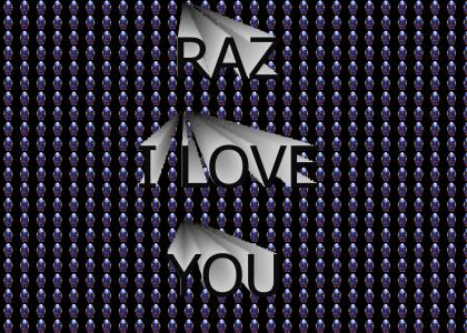 Raz, I love you