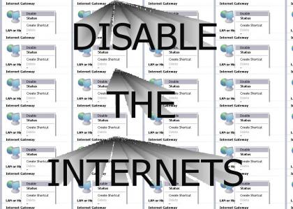 DISABLE THE INTERNETS