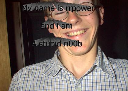 My name is rrpower and im a noob