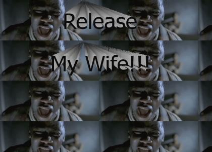 RELEASE MY WIFE!!!