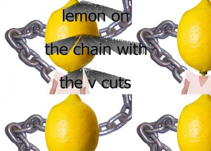 lemon on the chain with the v cuts