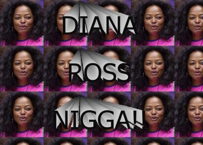 Diana Ross Nigga!!